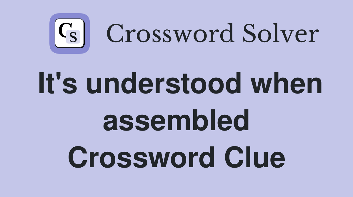 It's understood when assembled Crossword Clue Answers Crossword Solver